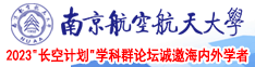 大胸美女插BB视频南京航空航天大学2023“长空计划”学科群论坛诚邀海内外学者